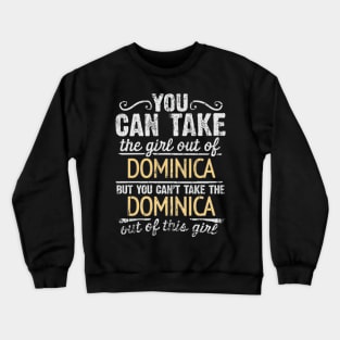 You Can Take The Girl Out Of Dominica But You Cant Take The Dominica Out Of The Girl Design - Gift for Dominican With Dominica Roots Crewneck Sweatshirt